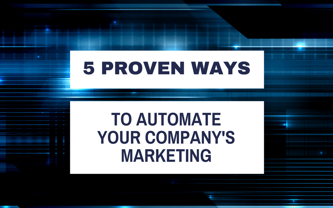 Marketing Automation: 5 Proven Ways to Automate Your Company’s Marketing