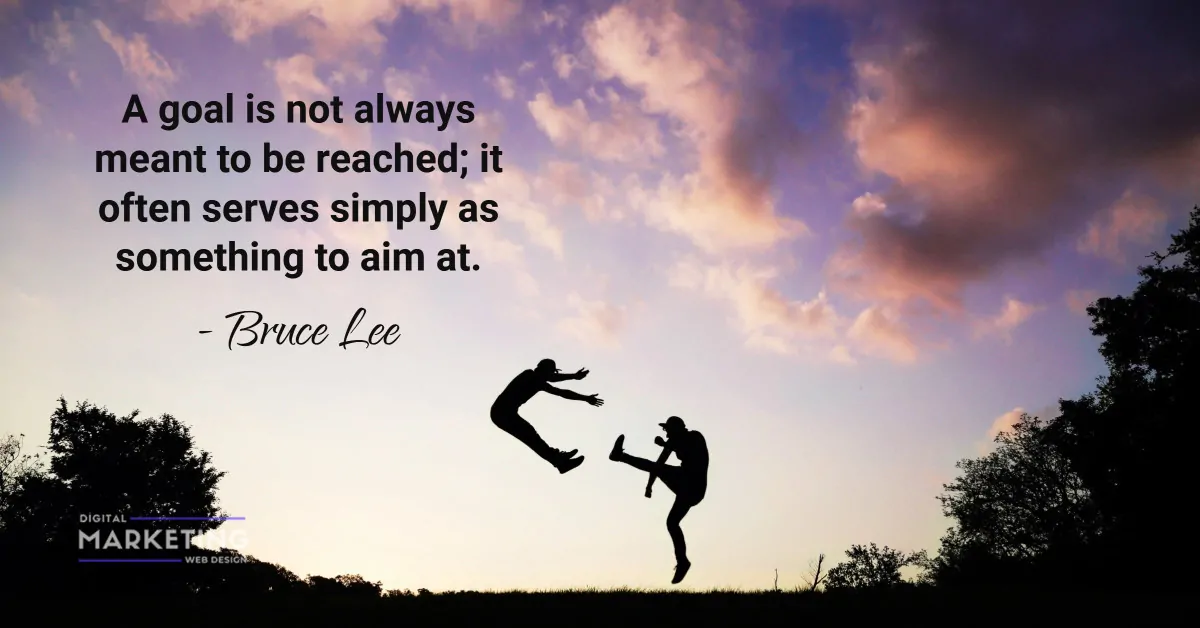 A goal is not always meant to be reached; it often serves simply as something to aim at - Bruce Lee 1