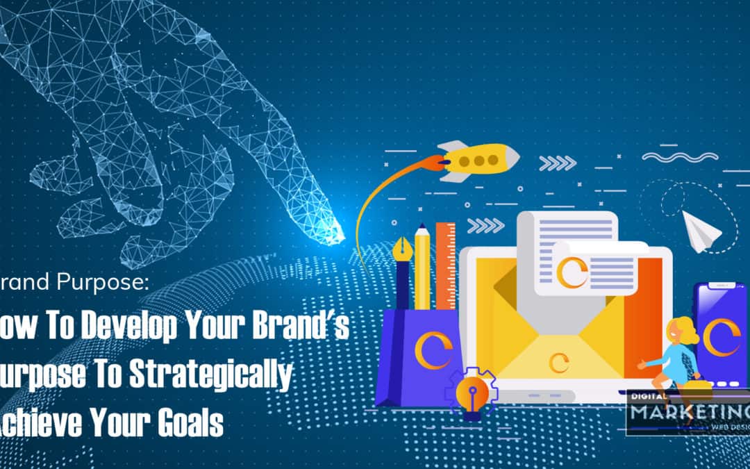 Brand Purpose: How To Develop Your Brand’s Purpose To Strategically Achieve Your Goals