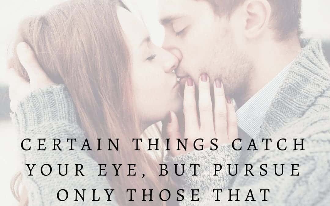 Certain things catch your eye, but pursue only those that capture the heart. – Ancient Indian Proverb