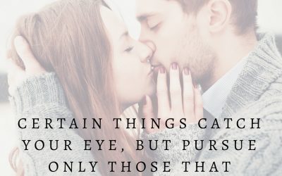 Certain things catch your eye, but pursue only those that capture the heart. – Ancient Indian Proverb