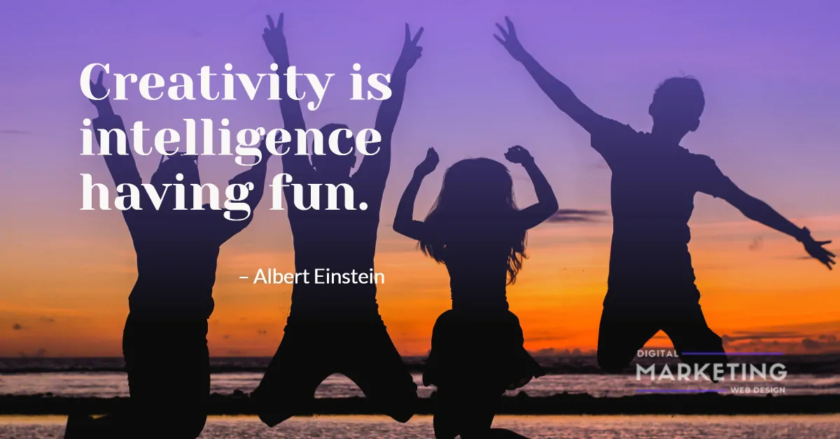 Creativity is intelligence having fun – Albert Einstein 1
