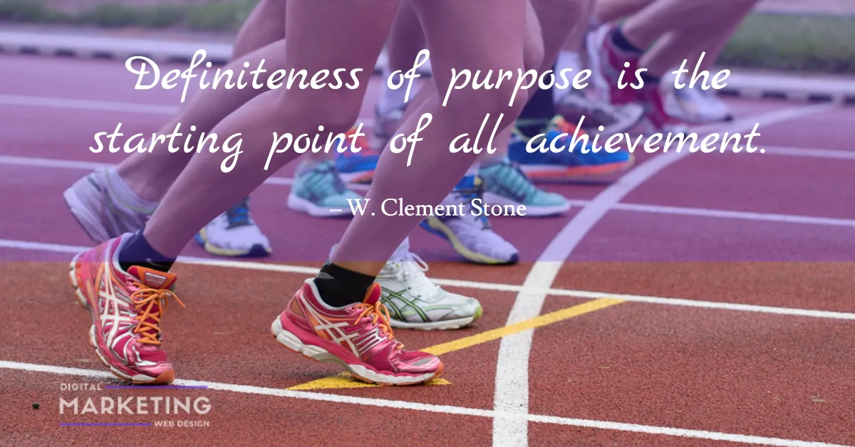 Definiteness of purpose is the starting point of all achievement – W. Clement Stone 1