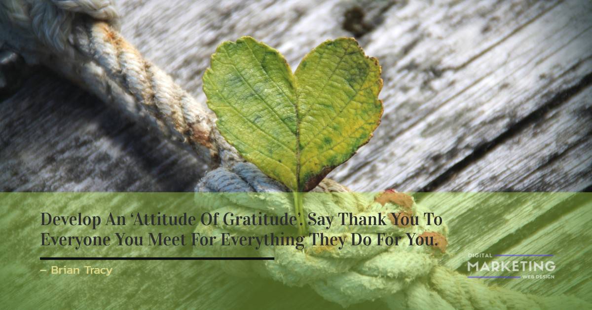 Develop An ‘Attitude Of Gratitude’. Say Thank You To Everyone You Meet For Everything They Do For You - Brian Tracy 1