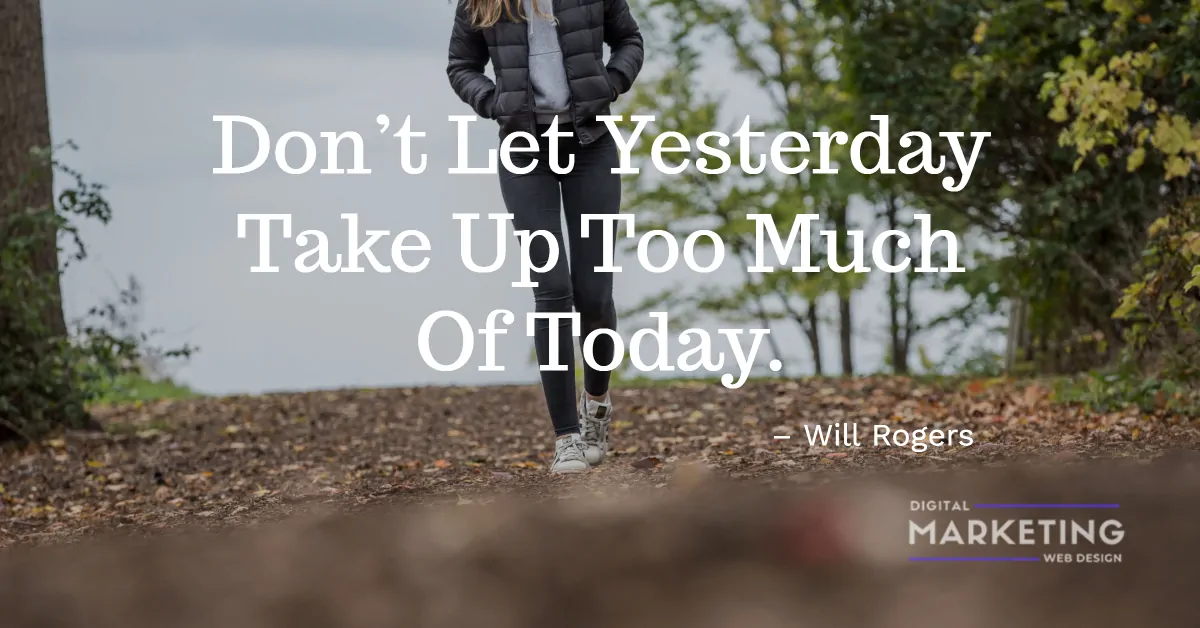 Don’t Let Yesterday Take Up Too Much Of Today - Will Rogers 1