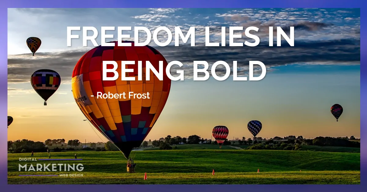 FREEDOM LIES IN BEING BOLD - Robert Frost 1
