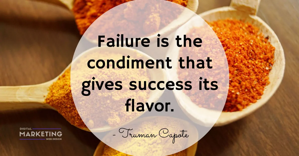 Failure is the condiment that gives success its flavor - Truman Capote 1