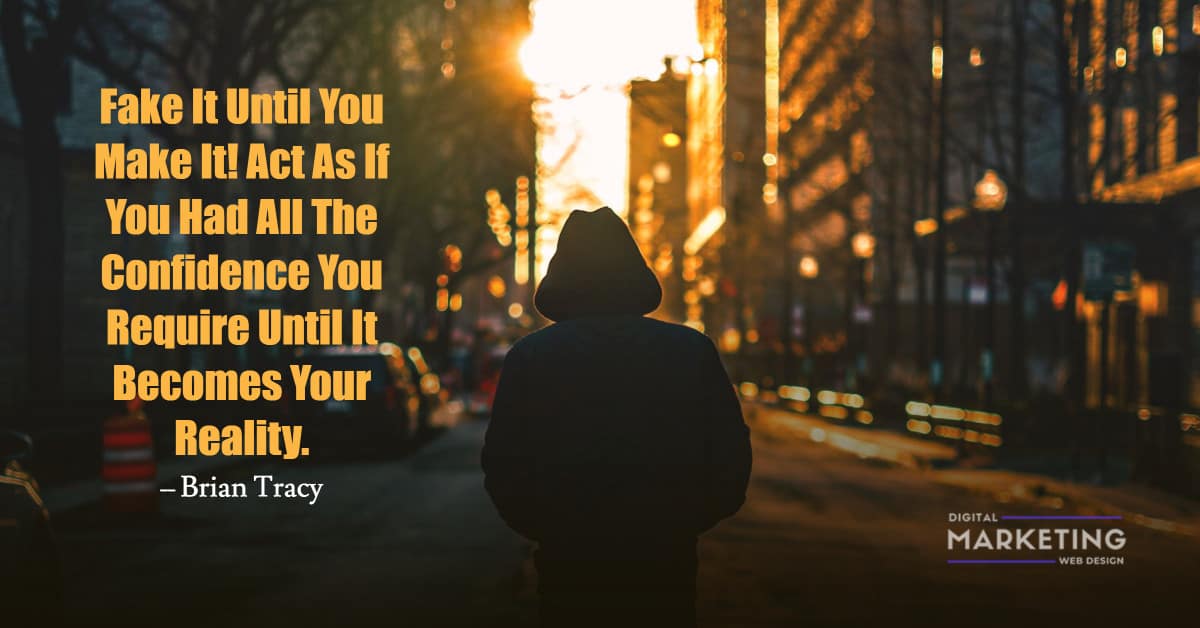 Fake It Until You Make It! Act As If You Had All The Confidence You Require Until It Becomes Your Reality - Brian Tracy 1
