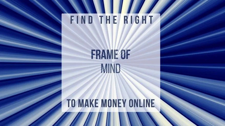Find the Right Frame of Mind to Make Money Online