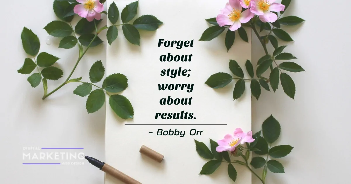 Forget about style; worry about results - Bobby Orr 1
