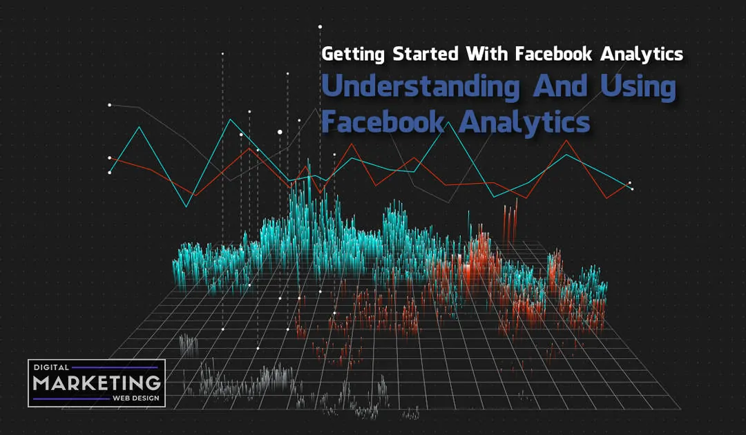 Getting Started With Facebook Analytics - Understanding And Using Facebook Analytics