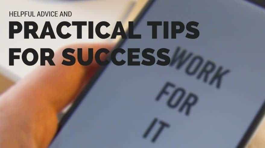 Helpful Advice and Practical Tips for Success