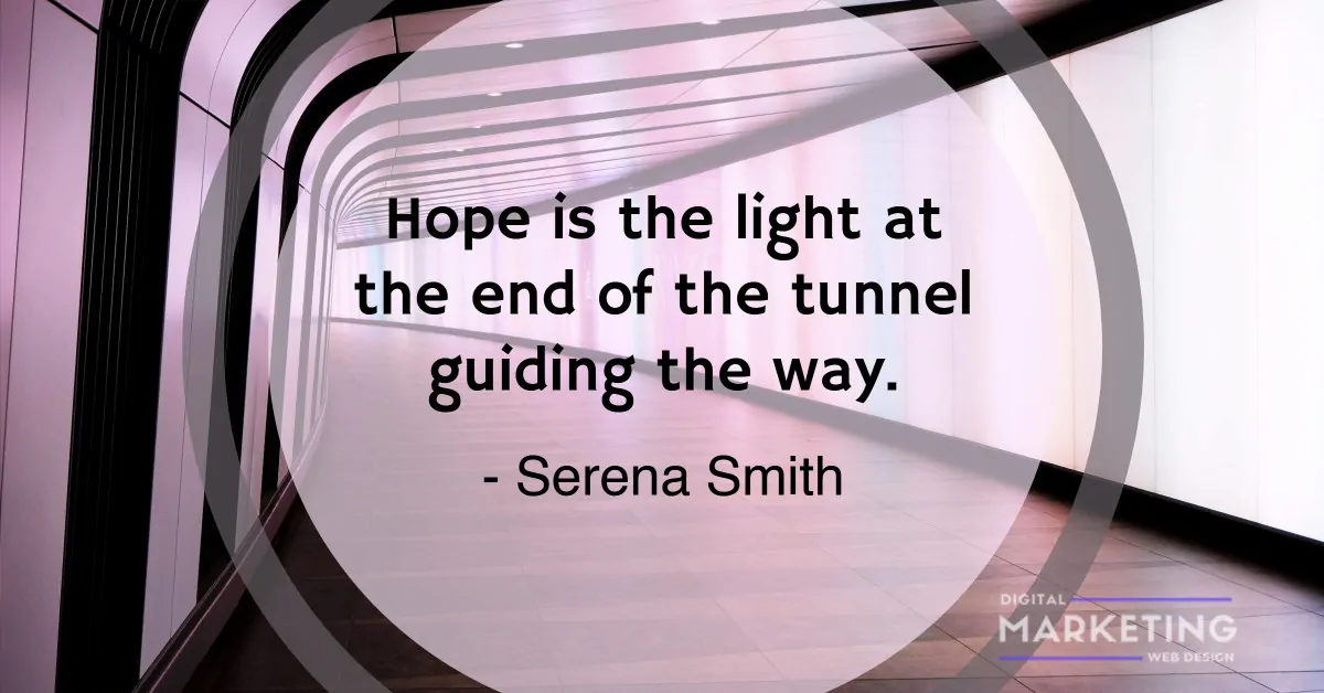 Hope is the light at the end of the tunnel guiding the way - Serena Smith 1