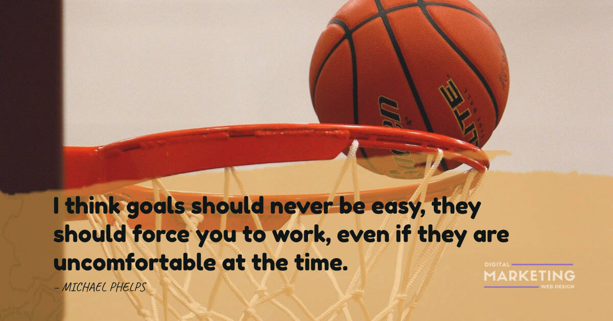 I think goals should never be easy, they should force you to work, even if they are uncomfortable at the time – MICHAEL PHELPS 1