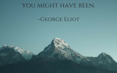 It is never too late to be what you might have been. –George Eliot