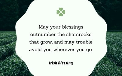 May your blessings outnumber the shamrocks that grow, and may trouble avoid you wherever you go. – Irish Blessing