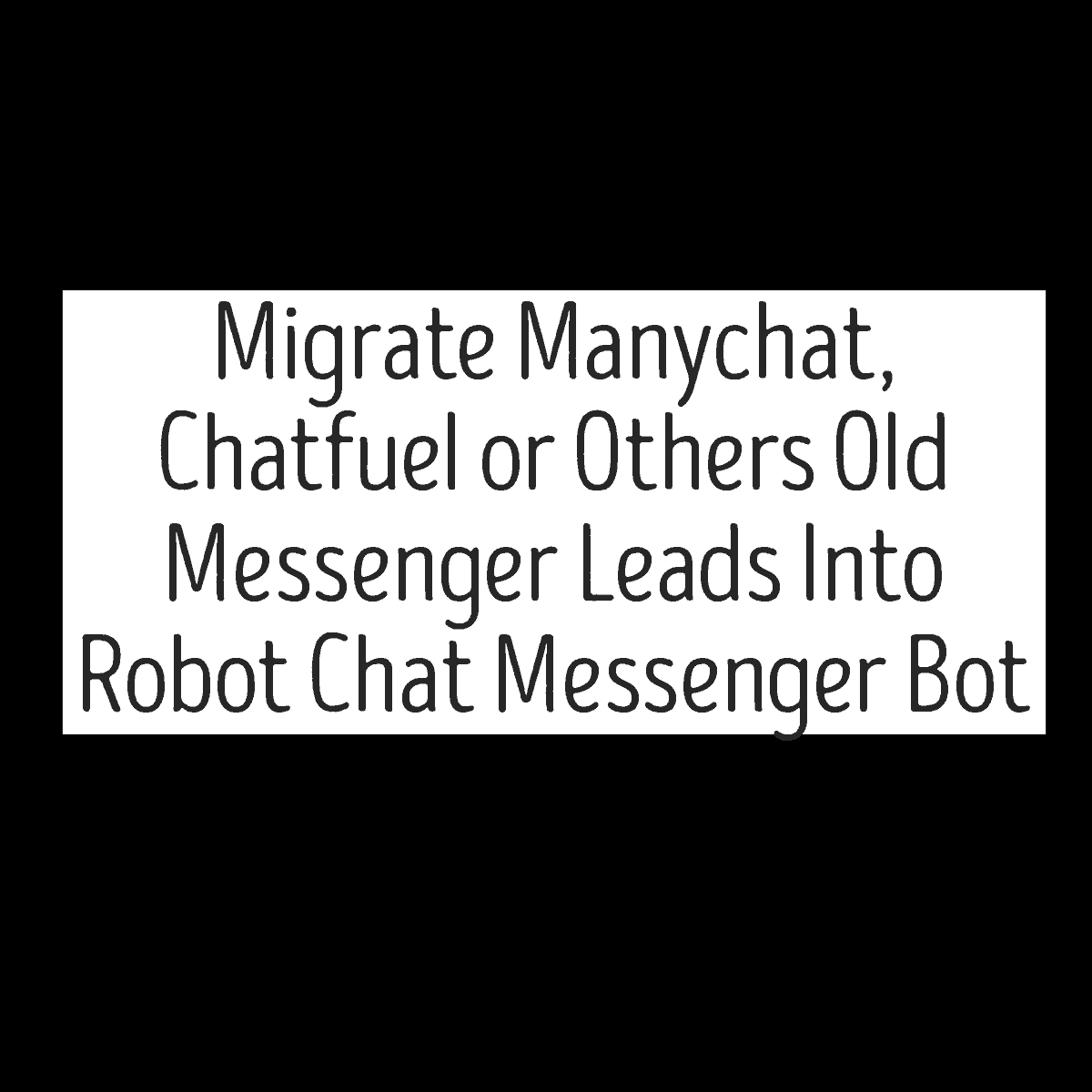 Migrate-Manychat-Chatfuel-or-Others-Old-Messenger-Leads-Into-Robot-Chat-Messenger-Bot