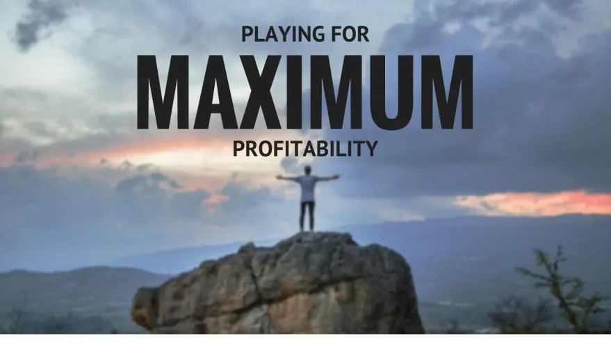 Playing For Maximum Profitability