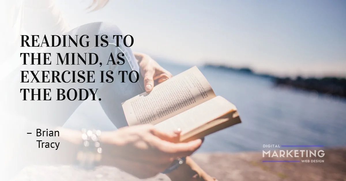 READING IS TO THE MIND, AS EXERCISE IS TO THE BODY – Brian Tracy 1