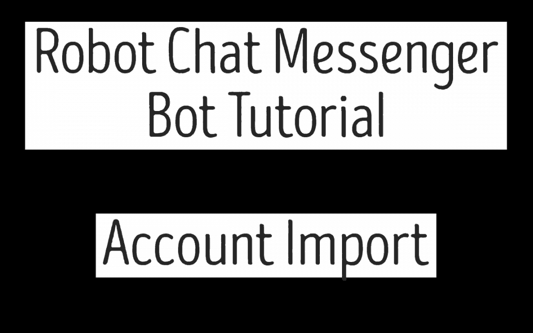 Robot Chat Messenger Bot Tutorial – Account Import