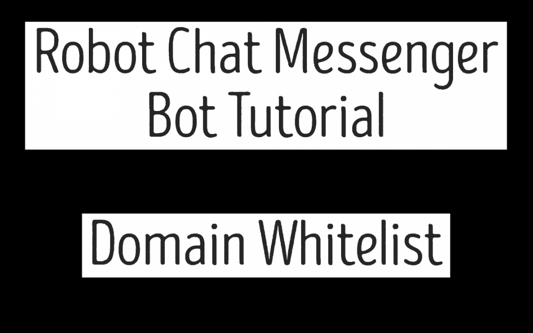 Robot Chat Messenger Bot Tutorial – Domain Whitelist