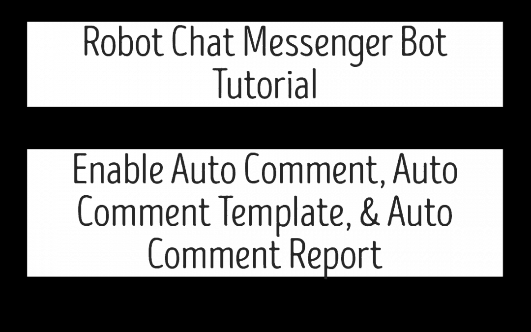 Robot Chat Messenger Bot Tutorial – Enable Auto Comment, Auto Comment Template, & Auto Comment Report