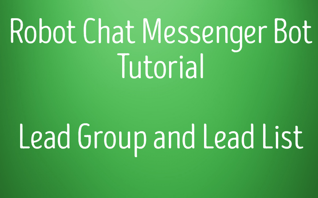 Robot Chat Messenger Bot Tutorial – Lead Group and Lead List