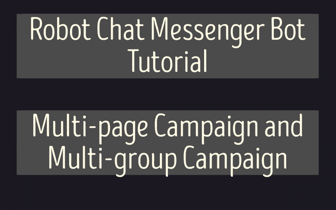 Robot Chat Messenger Bot Tutorial – Multi-page Campaign, Multi-group Campaign, Custom Campaign & Campaign Report