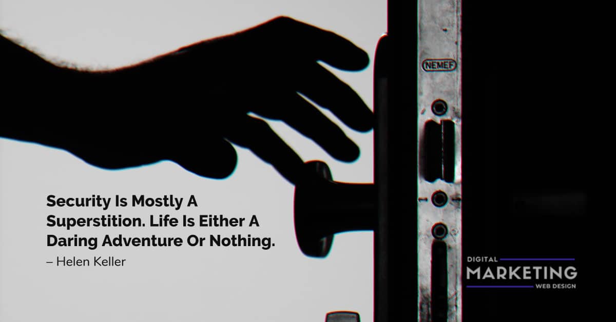 Security Is Mostly A Superstition. Life Is Either A Daring Adventure Or Nothing – Helen Keller 1