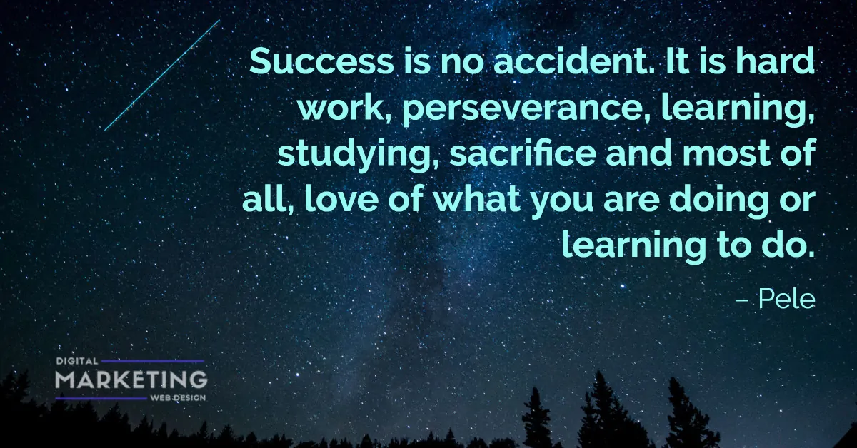 Success is no accident. It is hard work, perseverance, learning, studying, sacrifice and most of all, love of what... – Pele 1