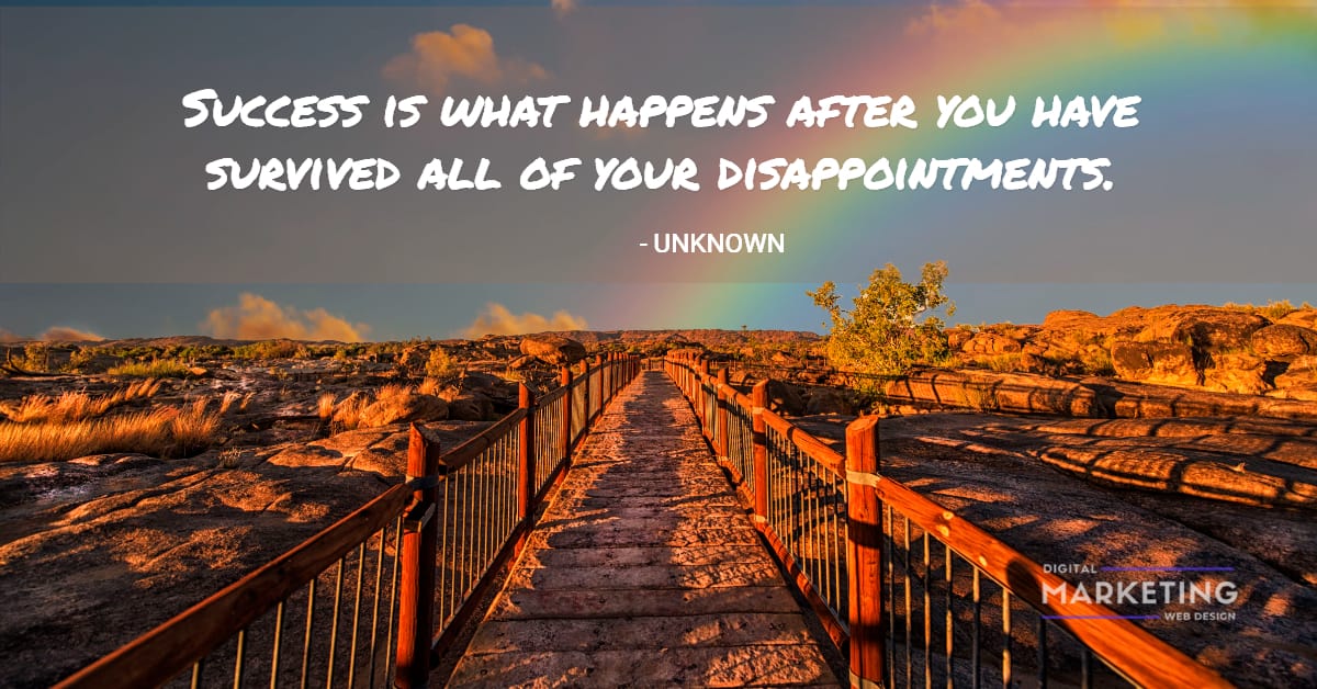 Success is what happens after you have survived all of your disappointments - UNKNOWN 1