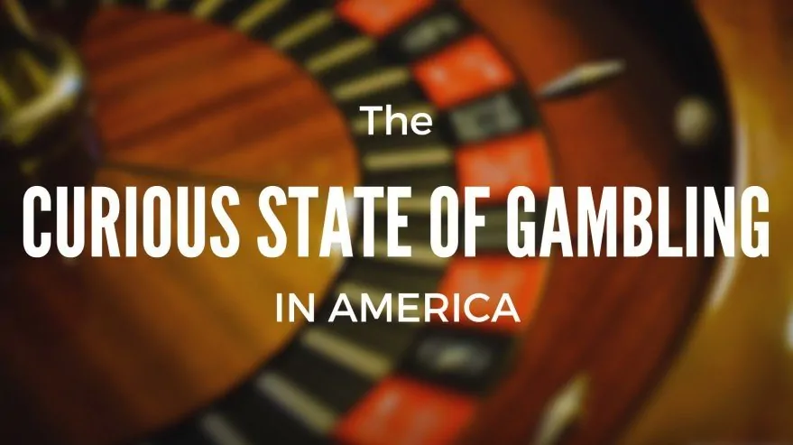 The Curious State of Gambling in America