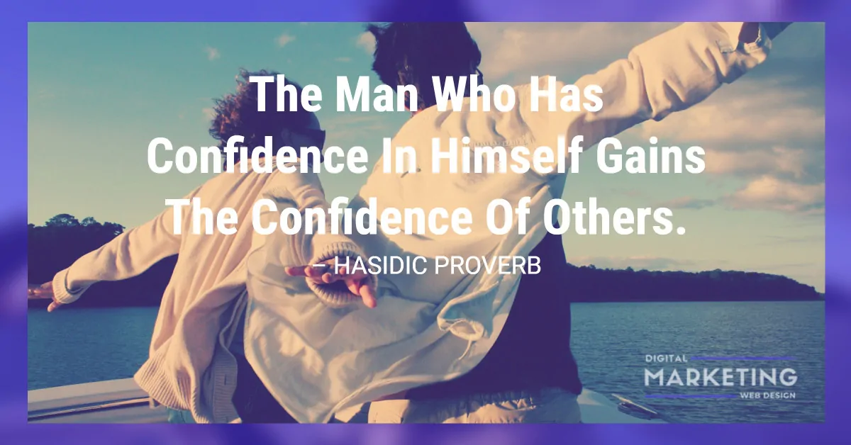 The Man Who Has Confidence In Himself Gains The Confidence Of Others – HASIDIC PROVERB 1