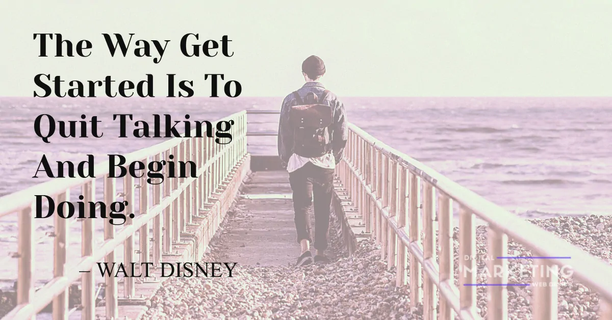 The Way Get Started Is To Quit Talking And Begin Doing - WALT DISNEY 1