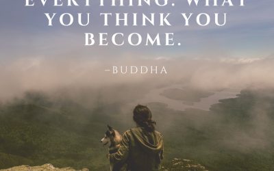 The mind is everything. What you think you become. –Buddha