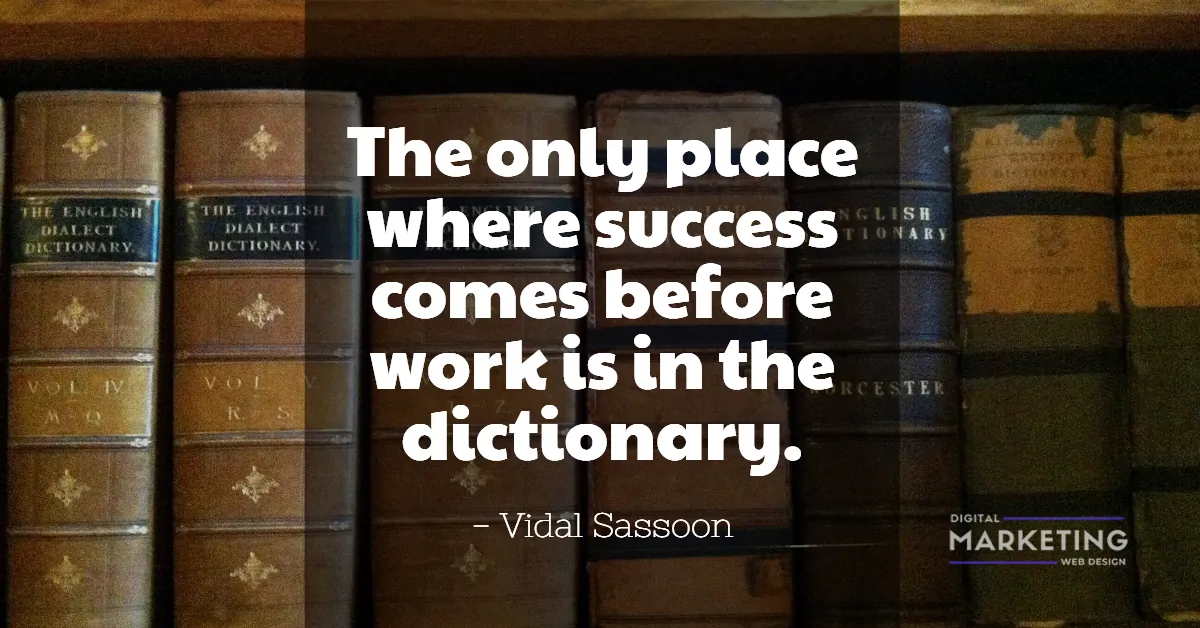 The only place where success comes before work is in the dictionary - Vidal Sassoon 1