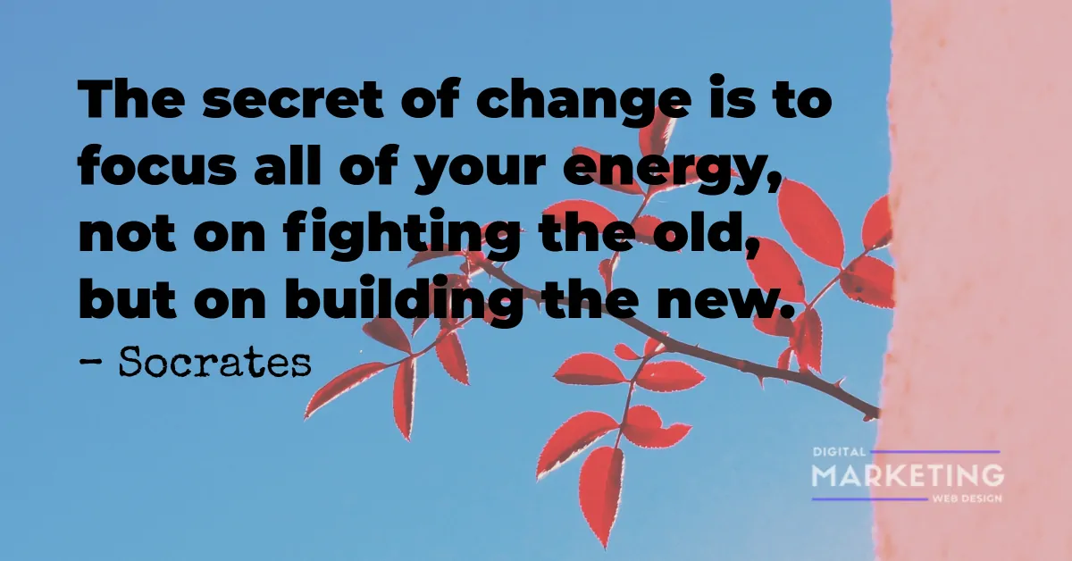 The secret of change is to focus all of your energy, not on fighting the old, but on building the new - Socrates 1
