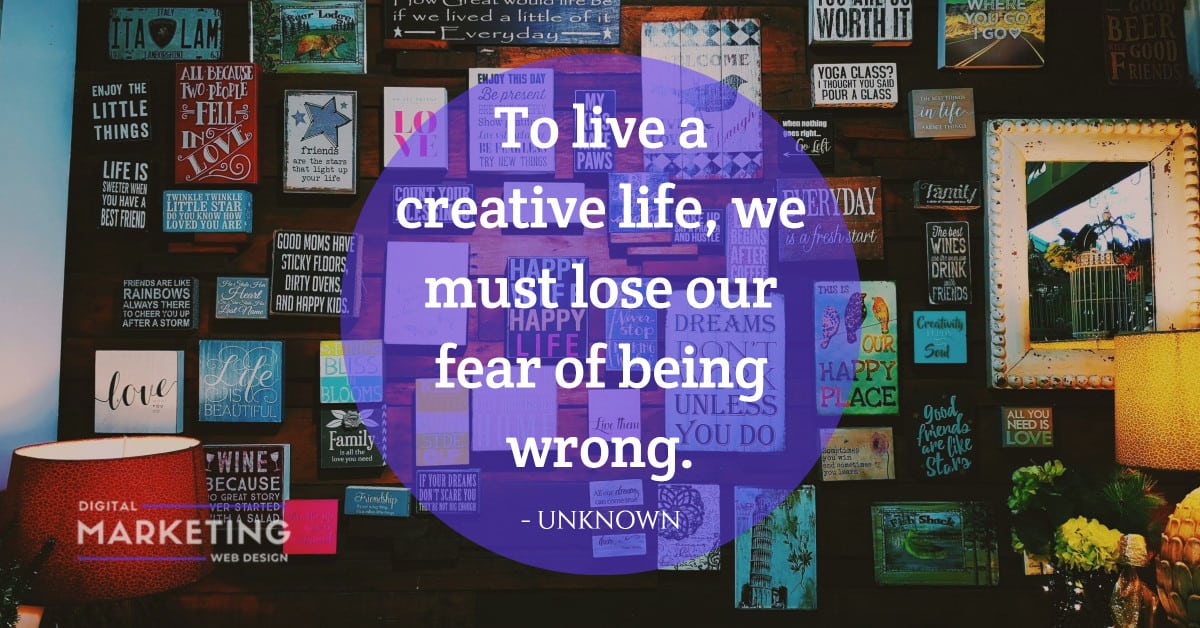 To live a creative life, we must lose our fear of being wrong - UNKNOWN 1