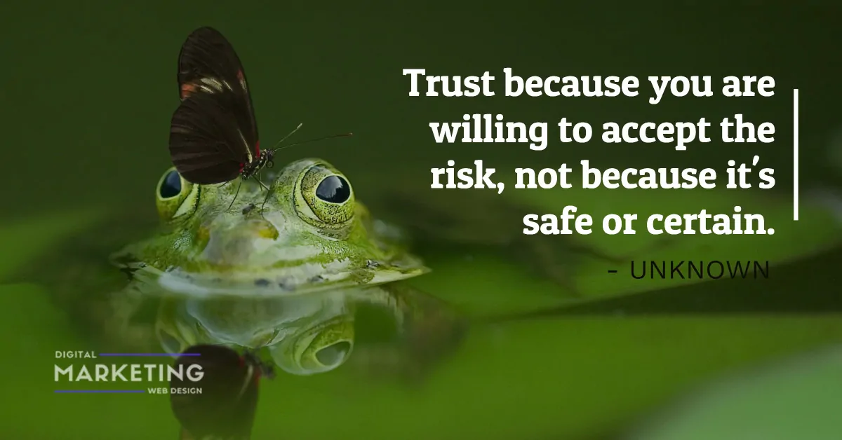 Trust because you are willing to accept the risk, not because it's safe or certain - UNKNOWN 1