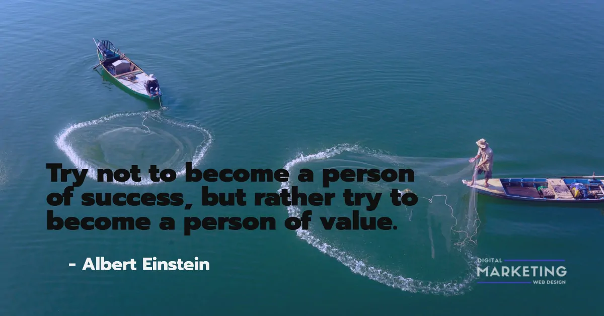 Try not to become a person of success, but rather try to become a person of value - Albert Einstein 1