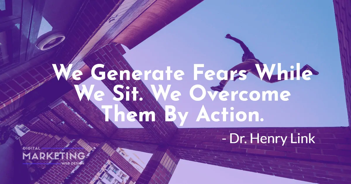We Generate Fears While We Sit. We Overcome Them By Action - Dr. Henry Link 1