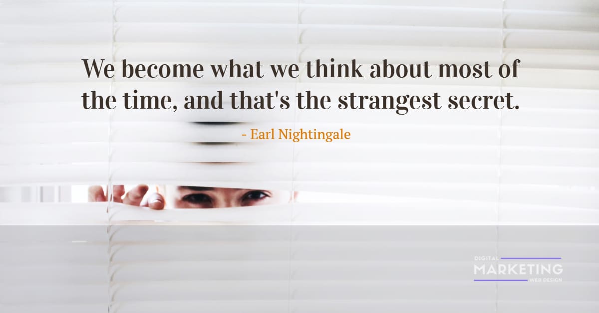 We become what we think about most of the time, and that's the strangest secret - Earl Nightingale 1