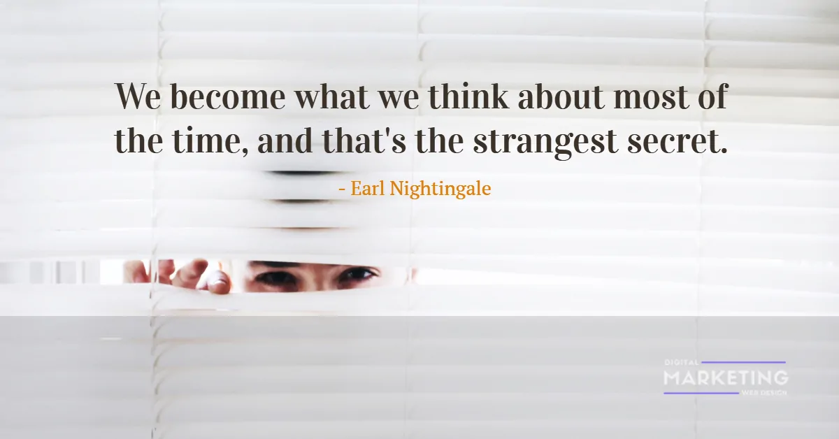 We become what we think about most of the time, and that's the strangest secret - Earl Nightingale 1