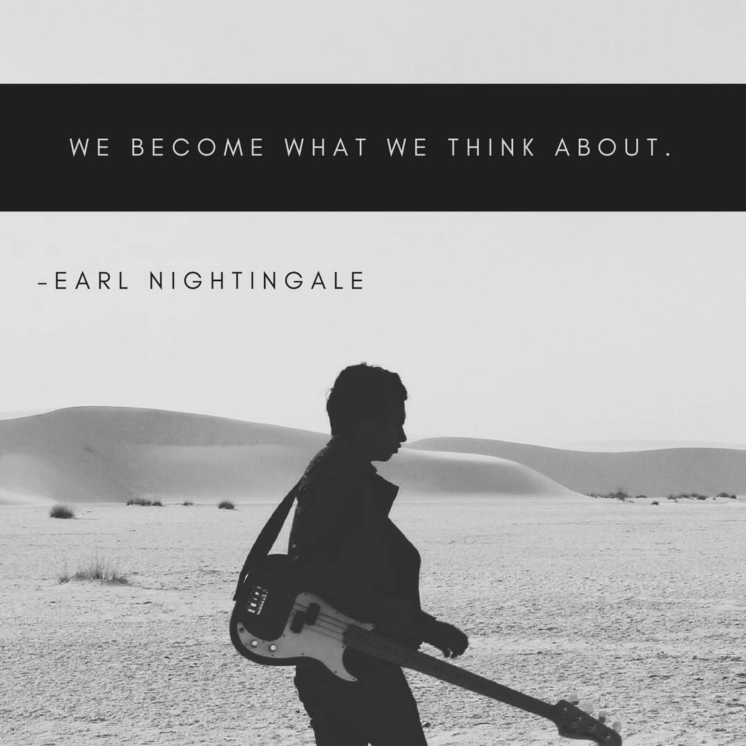 We become what we think about. - Earl Nightingale