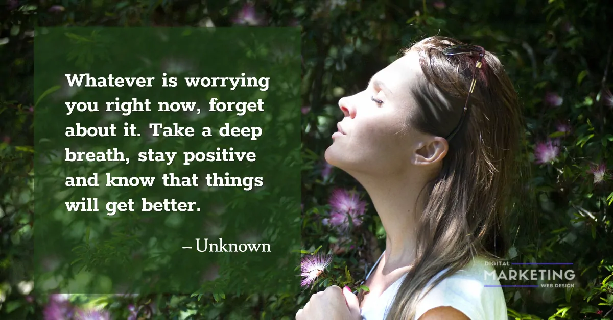 Whatever is worrying you right now, forget about it. Take a deep breath, stay... - Unknown 1