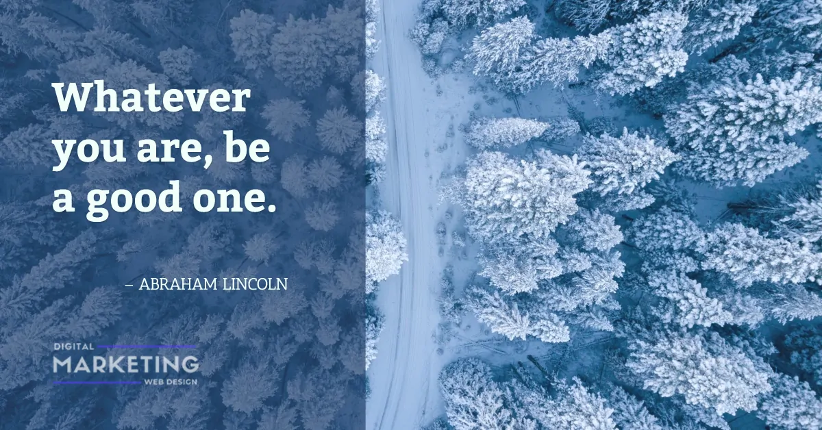 Whatever you are, be a good one - ABRAHAM LINCOLN 1