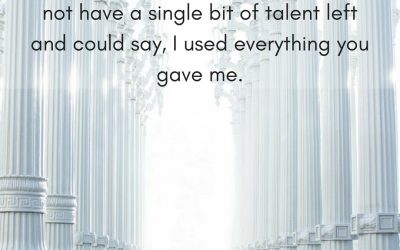 When I stand before God at the end of my life, I would hope that I would not have a single bit of talent left and could say, I used everything you gave me. –Erma Bombeck