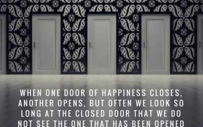 When one door of happiness closes, another opens, but often we look so long at the closed door that we do not see the one that has been opened for us. –Helen Keller