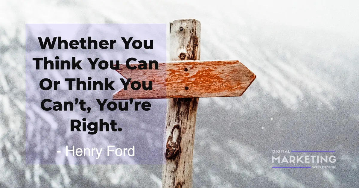 Whether You Think You Can Or Think You Can’t, You’re Right - Henry Ford 1