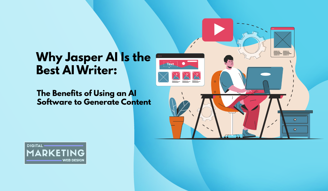 Why Jasper AI Is the Best AI Writer: The Benefits of Using an AI Software to Generate Content